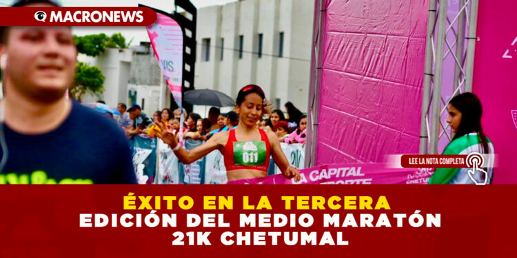 ÉXITO EN LA TERCERA EDICIÓN DEL MEDIO MARATÓN 21K CHETUMAL