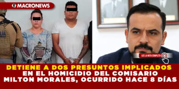 DETIENE A DOS PRESUNTOS IMPLICADOS EN EL HOMICIDIO DEL COMISARIO MILTON MORALES, OCURRIDO HACE 8 DÍAS