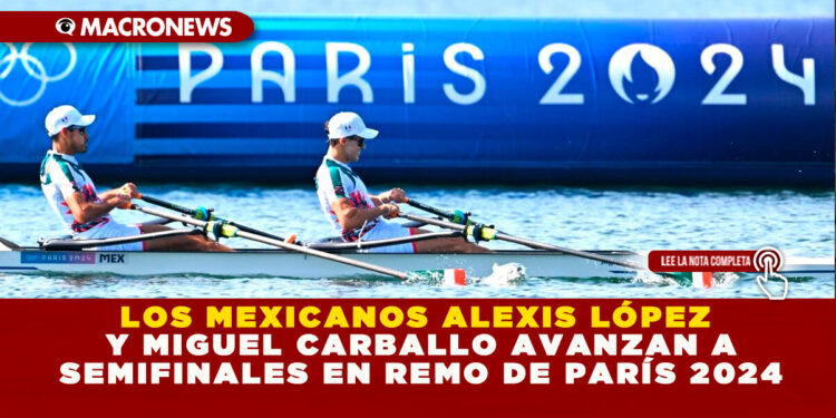 LOS MEXICANOS ALEXIS LÓPEZ Y MIGUEL CARBALLO AVANZAN A SEMIFINALES EN REMO DE PARÍS 2024