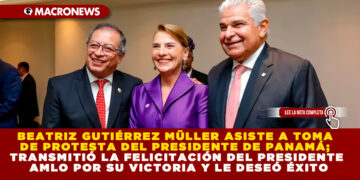BEATRIZ GUTIÉRREZ MÜLLER ASISTE A TOMA DE PROTESTA DEL PRESIDENTE DE PANAMÁ; TRANSMITIÓ LA FELICITACIÓN DEL PRESIDENTE AMLO POR SU VICTORIA Y LE DESEÓ ÉXITO