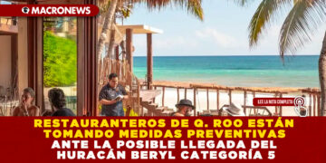 RESTAURANTEROS DE Q. ROO ESTÁN TOMANDO MEDIDAS PREVENTIVAS ANTE LA POSIBLE LLEGADA DEL HURACÁN BERYL CATEGORÍA 5