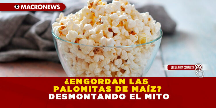 ¿ENGORDAN LAS PALOMITAS DE MAÍZ? DESMONTANDO EL MITO