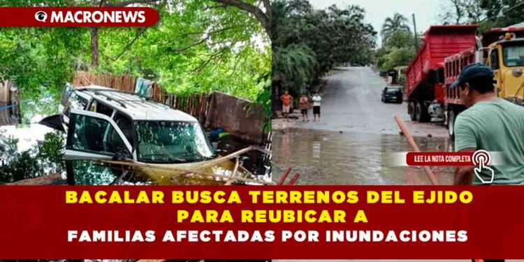 BACALAR BUSCA TERRENOS DEL EJIDO PARA REUBICAR A FAMILIAS AFECTADAS POR INUNDACIONES