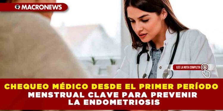 CHEQUEO MÉDICO DESDE EL PRIMER MENSTRUAL CLAVE PARA PREVENIR LA ENDOMETRIOSIS