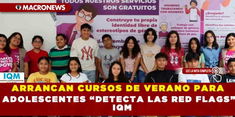 ARRANCAN CURSOS DE VERANO PARA ADOLESCENTES “DETECTA LAS RED FLAGS”: IQM