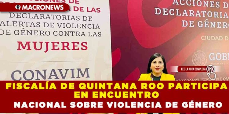 FISCLÍA DE QUINTANA ROO PARTICIPA EN ENCUENTRO NACIONAL SOBRE VIOLENCIA DE GÉNERO