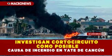 INVESTIGAN CORTOCIRCUITO COMO POSIBLE CAUSA DE INCENDIO EN YATE DE CANCÚN