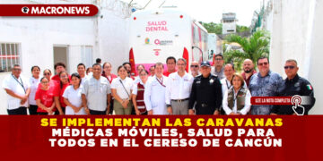 SE IMPLEMENTAN LAS CARAVANAS MÉDICAS MÓVILES, SALUD PARA TODOS EN EL CERESO DE CANCÚN