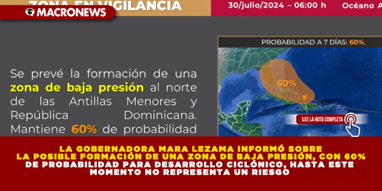 LA GOBERNADORA MARA LEZAMA INFORMÓ SOBRE LA POSIBLE FORMACIÓN DE UNA ZONA DE BAJA PRESIÓN, CON 60% DE PROBABILIDAD PARA DESARROLLO CICLÓNICO, HASTA ESTE MOMENTO NO REPRESENTA UN RIESGO