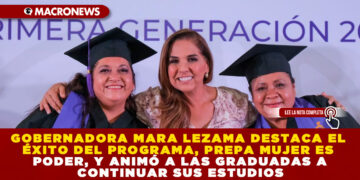 GOBERNADORA MARA LEZAMA DESTACA EL ÉXITO DEL PROGRAMA, PREPA MUJER ES PODER, Y ANIMÓ A LAS GRADUADAS A CONTINUAR SUS ESTUDIOS