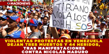 VIOLENTAS PROTESTAS EN VENEZUELA DEJAN TRES MUERTOS Y 44 HERIDOS, TRAS MANIFESTACIONES CONTRA NICOLÁS MADURO