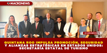 QUINTANA ROO IMPULSA PROMOCIÓN, SEGURIDAD Y ALIANZAS ESTRATÉGICAS EN ESTADOS UNIDOS: SECRETARÍA ESTATAL DE TURISMO