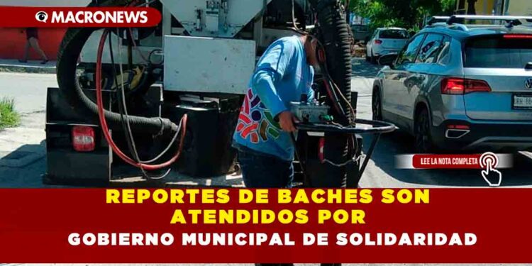 REPORTES DE BACHES SON ATENDIDOS POR GOBIERNO MUNICIPAL DE SOLIDARIDAD