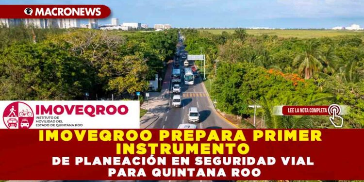 IMOVEQROO PREPARA PRIMER INSTRUMENTO DE PLANEACIÓN EN SEGURIDAD VIAL PARA QUINTANA ROO