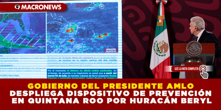 GOBIERNO DEL PRESIDENTE AMLO DESPLIEGA DISPOSITIVO DE PREVENCIÓN EN QUINTANA ROO POR HURACÁN BERYL