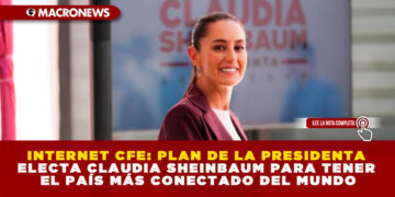 INTERNET CFE: PLAN DE LA PRESIDENTA ELECTA CLAUDIA SHEINBAUM PARA TENER EL PAÍS MÁS CONECTADO DEL MUNDO