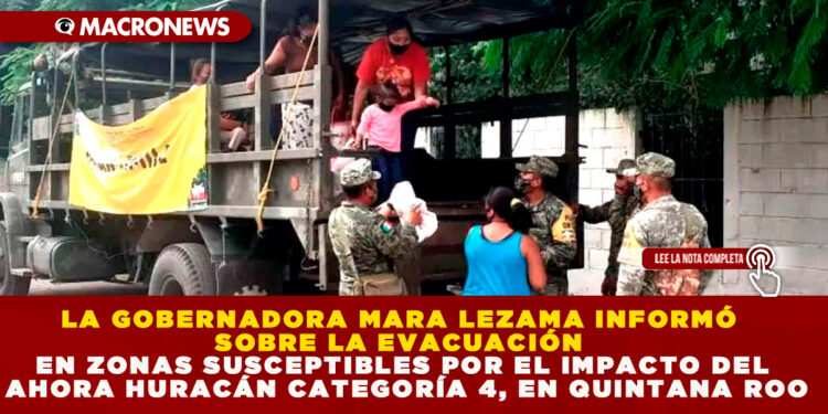 LA GOBERNADORA MARA LEZAMA INFORMÓ SOBRE LA EVACUACIÓN EN ZONAS SUSCEPTIBLES POR EL IMPACTO DEL AHORA HURACÁN CATEGORÍA 4, EN QUINTANA ROO