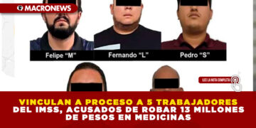 VINCULAN A PROCESO A 5 TRABAJADORES DEL IMSS, ACUSADOS DE ROBAR 13 MILLONES DE PESOS EN MEDICINAS