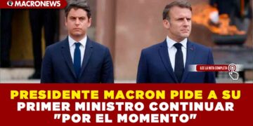 PRESIDENTE MACRON PIDE A SU PRIMER MINISTRO CONTINUAR «POR EL MOMENTO»