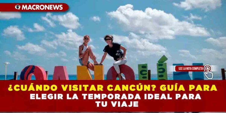 ¿CUÁNDO VISITAR CANCÚN? GUÍA PARA ELEGIR LA TEMPORADA IDEAL PARA TU VIAJE
