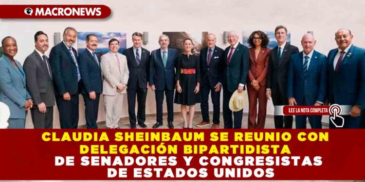 CLAUDIA SHEINBAUM SE REUNIO CON DELEGACIÓN BIPARTIDISTA DE SENADORES Y CONGRESISTAS DE ESTADOS UNIDOS
