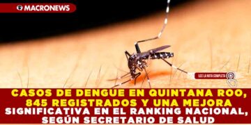 CASOS DE DENGUE EN QUINTANA ROO, 845 REGISTRADOS Y UNA MEJORA SIGNIFICATIVA EN EL RANKING NACIONAL, SEGÚN SECRETARIO DE SALUD