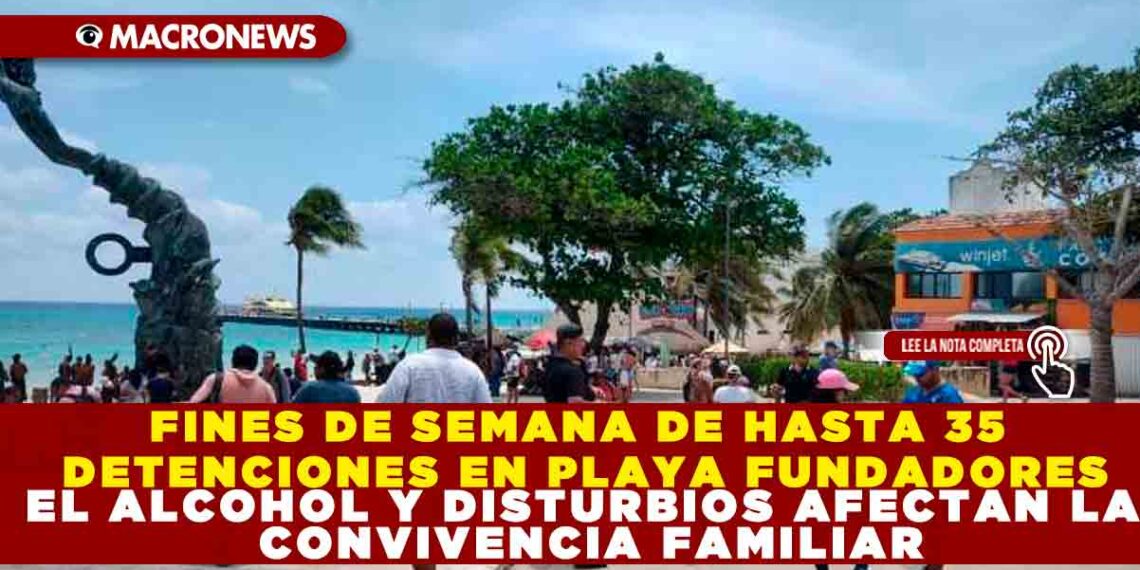 FINES DE SEMANA DE HASTA 35 DETENCIONES EN PLAYA FUNDADORES EL ALCOHOL Y DISTURBIOS AFECTAN LA CONVIVENCIA FAMILIAR