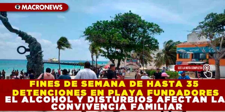 FINES DE SEMANA DE HASTA 35 DETENCIONES EN PLAYA FUNDADORES EL ALCOHOL Y DISTURBIOS AFECTAN LA CONVIVENCIA FAMILIAR