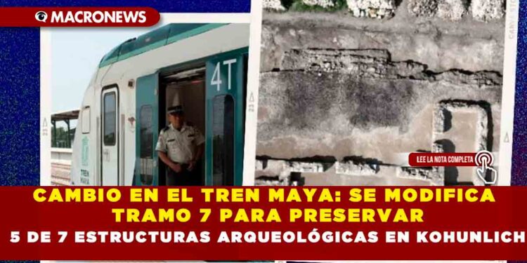CAMBIO EN EL TREN MAYA: SE MODIFICA TRAMO 7 PARA PRESERVAR 5 DE 7 ESTRUCTURAS ARQUEOLÓGICAS EN KOHUNLICH