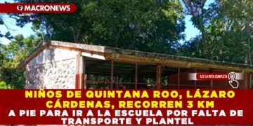NIÑOS DE QUINTANA ROO, LÁZARO CÁRDENAS, RECORREN 3 KM A PIE PARA IR A LA ESCUELA POR FALTA DE TRANSPORTE Y PLANTEL