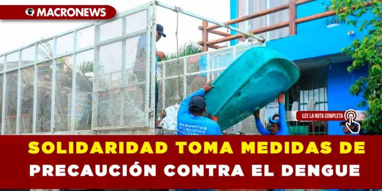 SOLIDARIDAD TOMA MEDIDAS DE PRECAUCIÓN CONTRA EL DENGUE