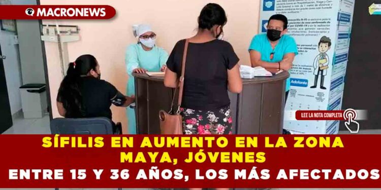 SÍFILIS EN AUMENTO EN LA ZONA MAYA, JÓVENES ENTRE 15 Y 36 AÑOS, LOS MÁS AFECTADOS