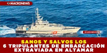 SANOS Y SALVOS LOS 6 TRIPULANTES DE EMBARCACIÓN EXTRAVIADA EN ALTAMAR