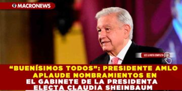 “BUENÍSIMOS TODOS”: PRESIDENTE AMLO APLAUDE NOMBRAMIENTO EN EL GABINETE DE LA PRESIDENTA ELECTA CLAUDIA SHEINBAUM