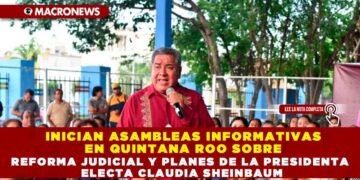 INICIAN ASAMBLEAS INFORMATIVAS EN QUINTANA ROO SOBRE REFORMA JUDICIAL Y PLANES DE LA PRESIDENTA ELECTA CLAUDIA SHEINBAUM