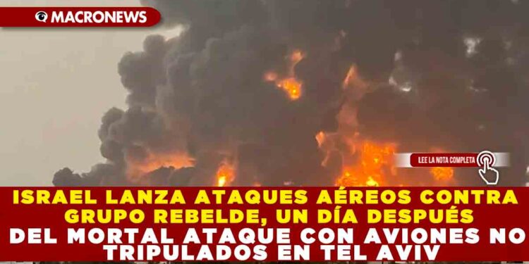 ISRAEL LANZA ATQUES AÉREOS CONTRA GRUPO REBELDE, UN DÍA DESPUÉS DEL MORTAL ATAQUE CON AVIONES NO TRIPULADOS EN TEL AVIV