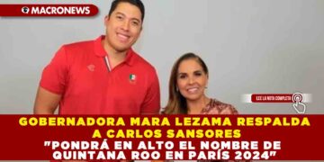 GOBERNADORA MARA LEZAMA RESPALDA A CARLOS SANSORES: PONDRÁ EN ALTO EL NOMBRE DE QUINTANA ROO EN PARÍS 2024