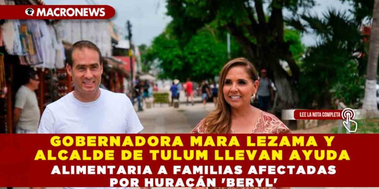 GOBERNADORA MARA LEZAMA Y ALCALDE DE TULUM LLEVAN AYUDA ALIMENTARIA A FAMILIAS AFECTADAS POR HURACÁN ‘BERYL’