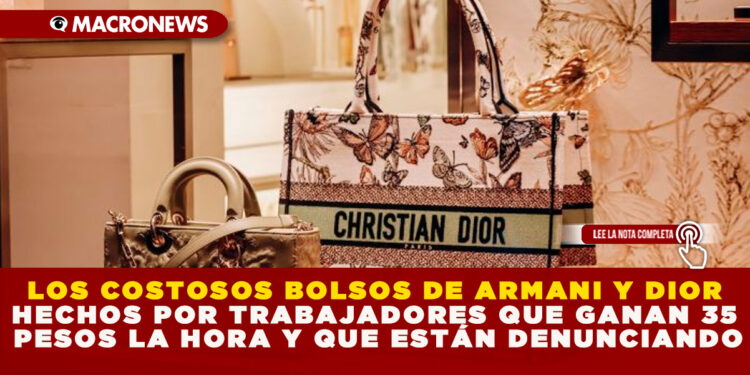 LOS COSTOSOS BOLSOS DE ARMANI Y DIOR HECHOS POR TRABAJADORES QUE GANAN 35 PESOS LA HORA Y QUE ESTÁN DENUNCIANDO