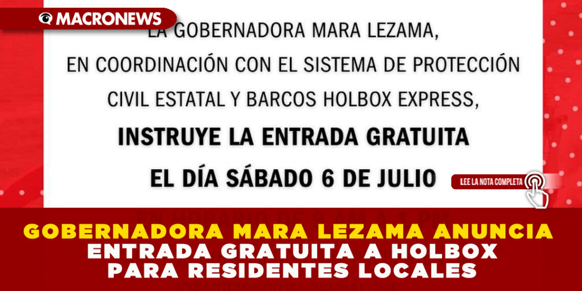 GOBERNADORA MARA LEZAMA ANUNCIA ENTRADA GRATUITA A HOLBOX PARA RESIDENTES LOCALES
