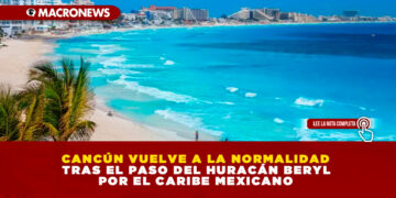 CANCÚN VUELVE A LA NORMALIDAD TRAS EL PASO DEL HURACÁN BERYL POR EL CARIBE MEXICANO