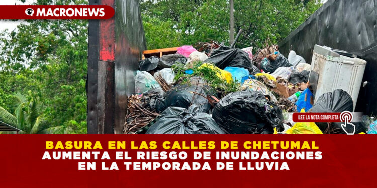 BASURA EN LAS CALLES DE CHETUMAL AUMENTA EL RIESGO DE INUNDACIONES EN LA TEMPORADA DE LLUVIA