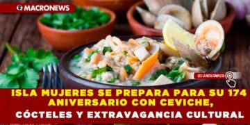 ISLA MUJERES SE PREPARA PARA SU 174 ANIVERSARIO CON CEVICHE, CÓCTELES Y EXTRAVAGANCIA CULTURAL