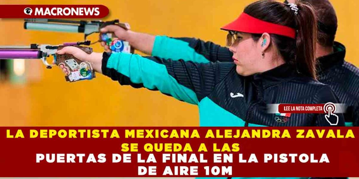 ALEJANDRA ZAVALA SE QUEDA A LAS PUERTAS DE LA FINAL EN LA PISTOLA DE AIRE 10M