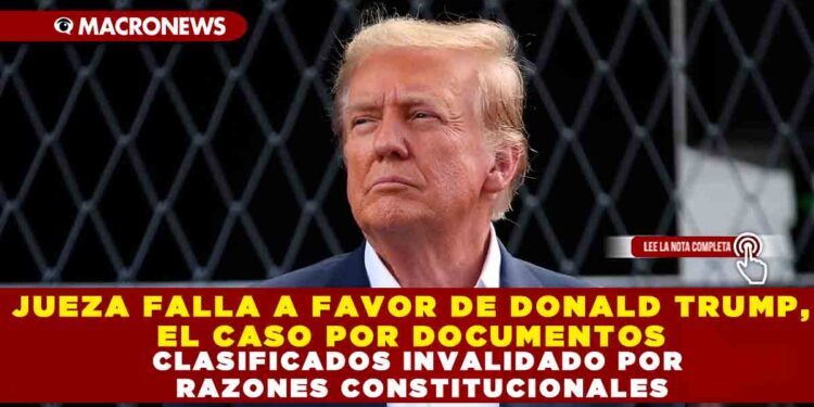 JUEZA FALLA A FAVOR DE DONALD TRUMP, EL CASO POR DOCUMENTOS CLASIFICADOS INVALIDOS POR RAZONES CONSTITUCIONALES
