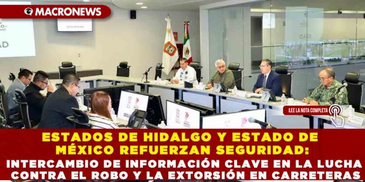 ESTADOS DE HIDALGO Y ESTADO DE MÉXICO REFUERZAN SEGURIDAD: INTERCAMBIO DE INFORMACIÓN CLAVE EN LA LUCHA CONTRA EL ROBO Y LA EXTORSIÓN EN CARRETERAS