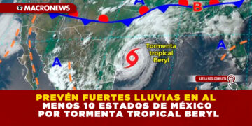 PREVÉN FUERTES LLUVIAS EN AL MENOS 10 ESTADOS DE MÉXICO POR TORMENTA TROPICAL BERYL
