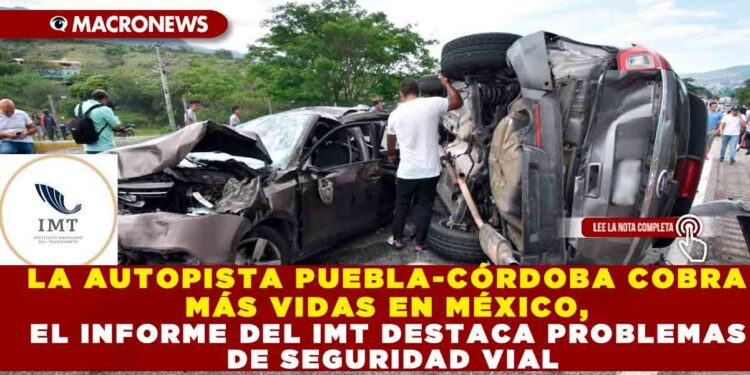 LA AUTOPISTA PUEBLA-CÓRDOBA COBRA MÁS VIDAS EN MÉXICO, EL INFORME DEL IMT DESTACA PROBLEMAS DE SEGURIDAD VIAL