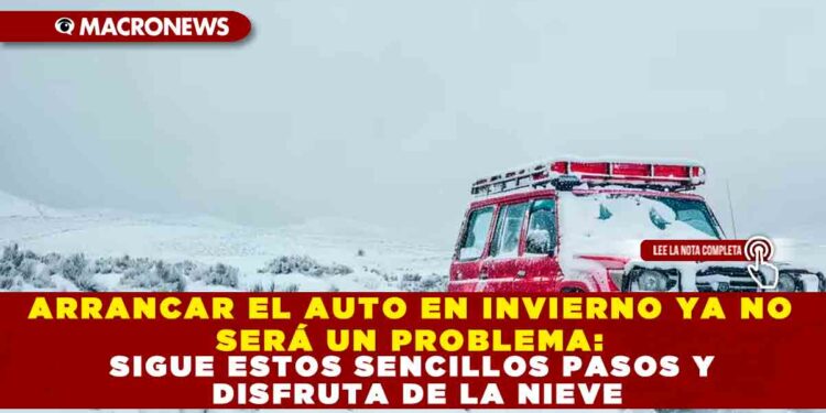 ARRANCA EL AUTO EN INVIERNO YA NO SERÁ UN PROBLEMA: SIGUE ESTOS SENCILLOS PASOS Y DISFRUTA DE LA NIEVE