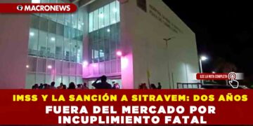 IMSS Y LA SANCIÓN A SITRAVEM: DOS AÑOS FUERA DEL MERCADO POR IMCUPLIMIENTO FATAL